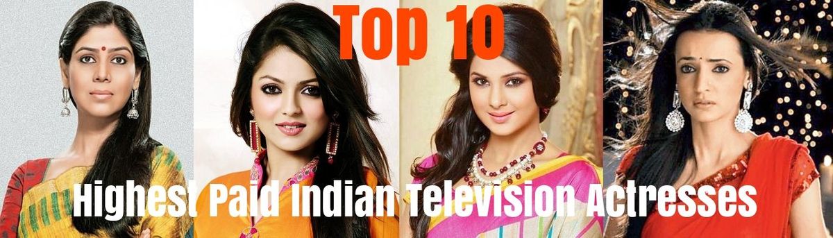 उच्चतम पेड इंडियन टेलीविज़न अभिनेत्रियाँ